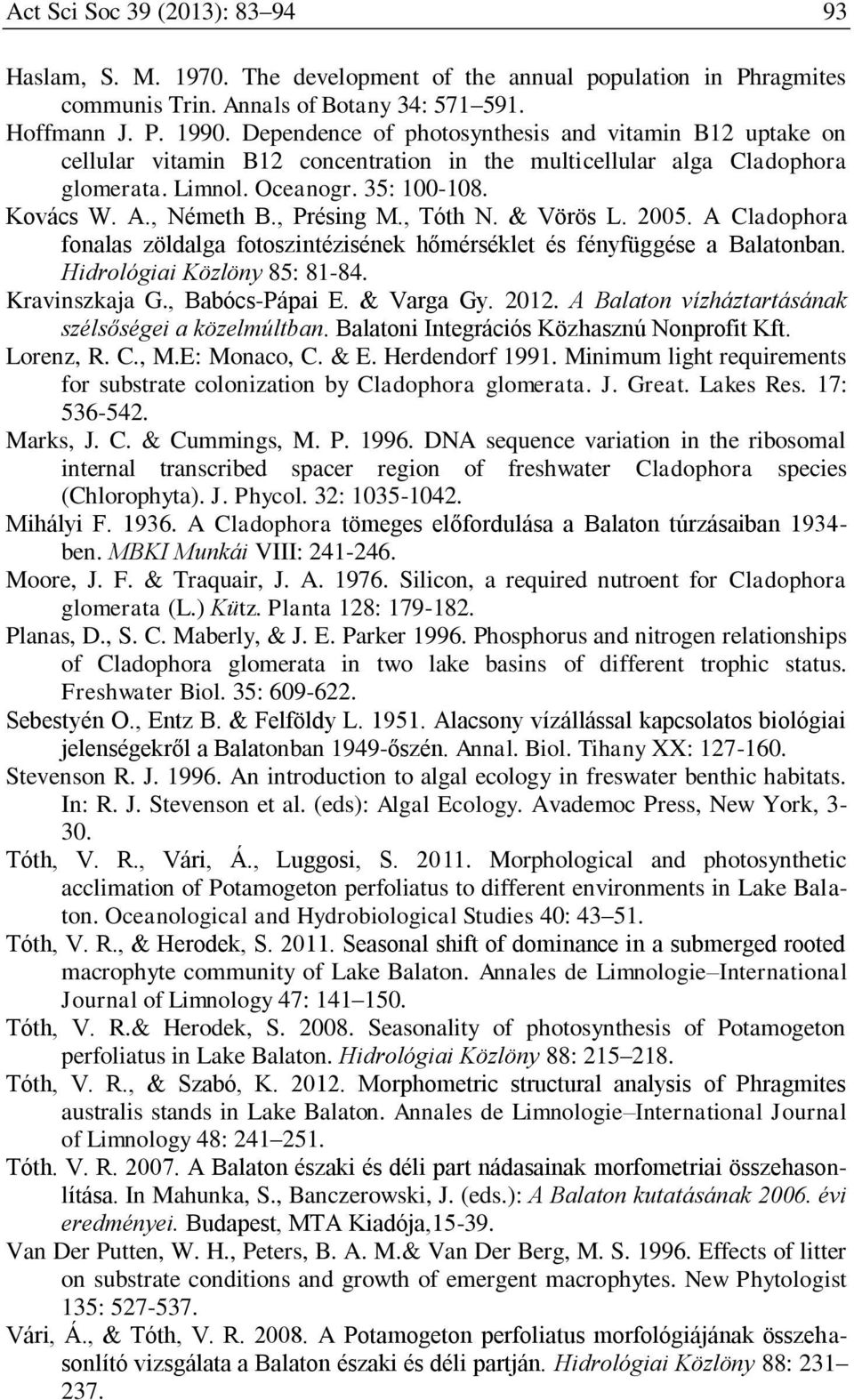 , Présing M., Tóth N. & Vörös L. 2005. A Cladophora fonalas zöldalga fotoszintézisének hőmérséklet és fényfüggése a Balatonban. Hidrológiai Közlöny 85: 81-84. Kravinszkaja G., Babócs-Pápai E.