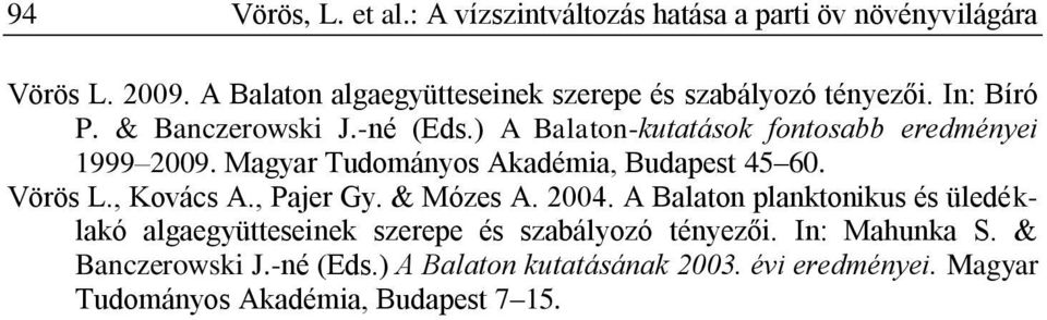 ) A Balaton-kutatások fontosabb eredményei 1999 2009. Magyar Tudományos Akadémia, Budapest 45 60. Vörös L., Kovács A., Pajer Gy.