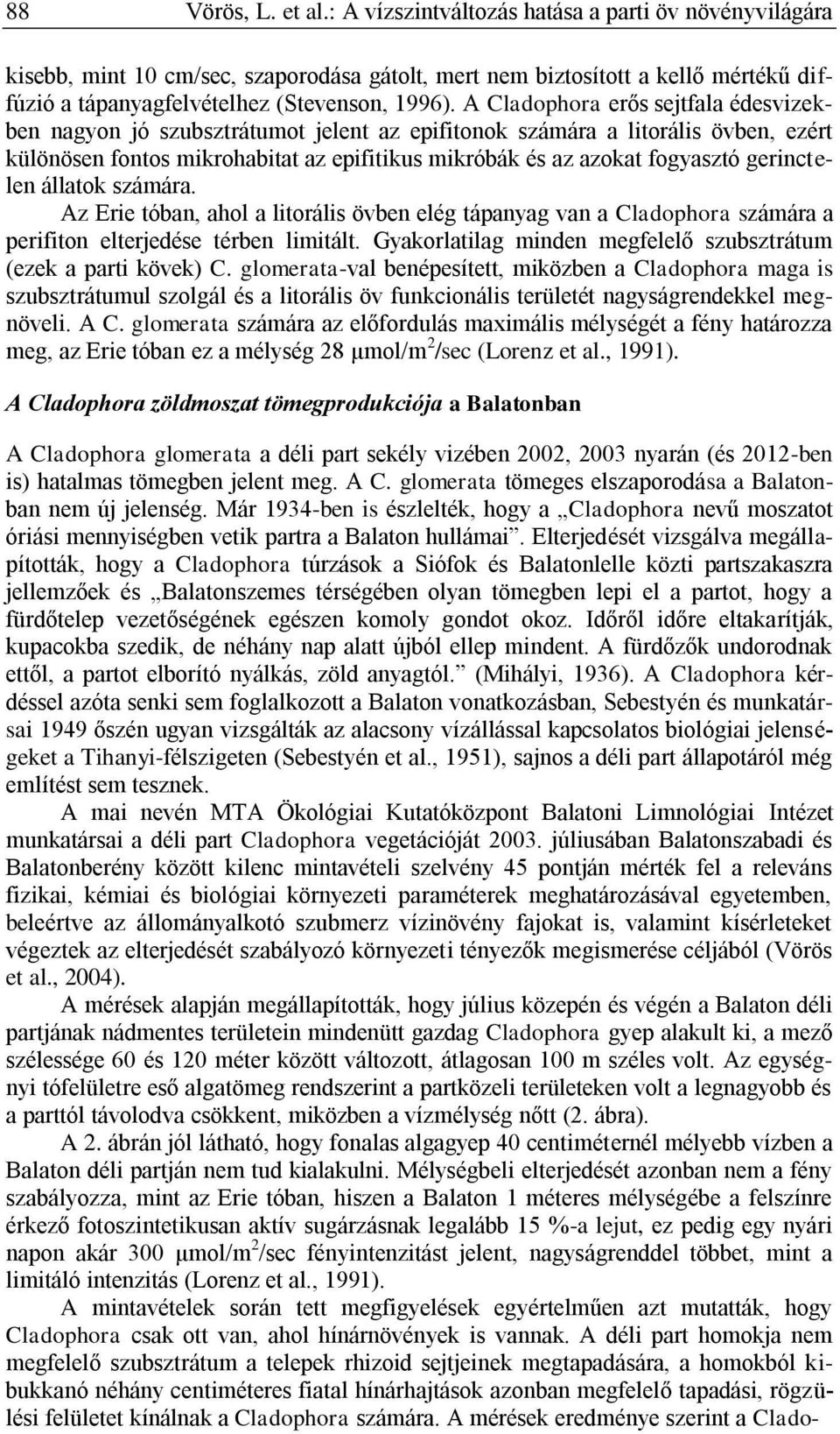 A Cladophora erős sejtfala édesvizekben nagyon jó szubsztrátumot jelent az epifitonok számára a litorális övben, ezért különösen fontos mikrohabitat az epifitikus mikróbák és az azokat fogyasztó