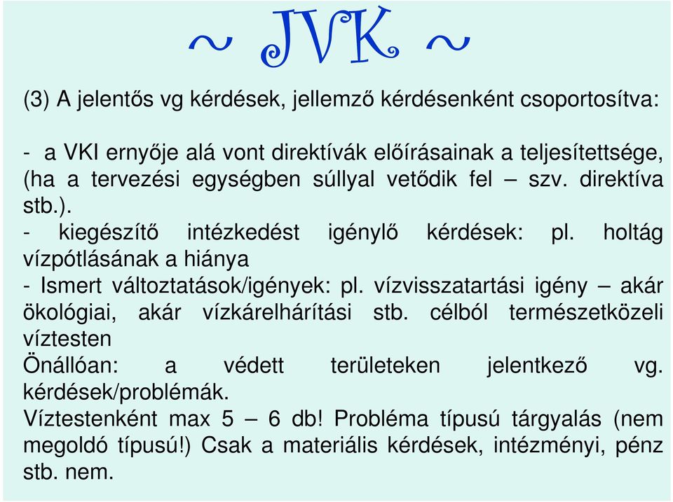 holtág vízpótlásának a hiánya - Ismert változtatások/igények: pl. vízvisszatartási igény akár ökológiai, akár vízkárelhárítási stb.