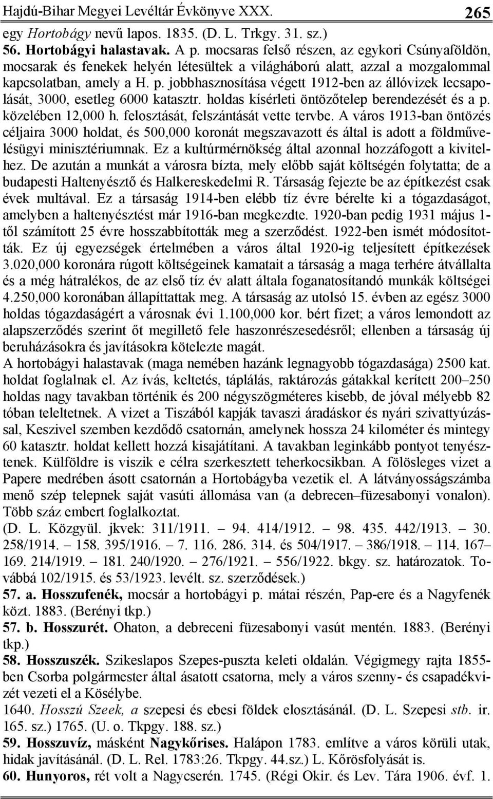 jobbhasznosítása végett 1912-ben az állóvizek lecsapolását, 3000, esetleg 6000 katasztr. holdas kísérleti öntözőtelep berendezését és a p. közelében 12,000 h. felosztását, felszántását vette tervbe.