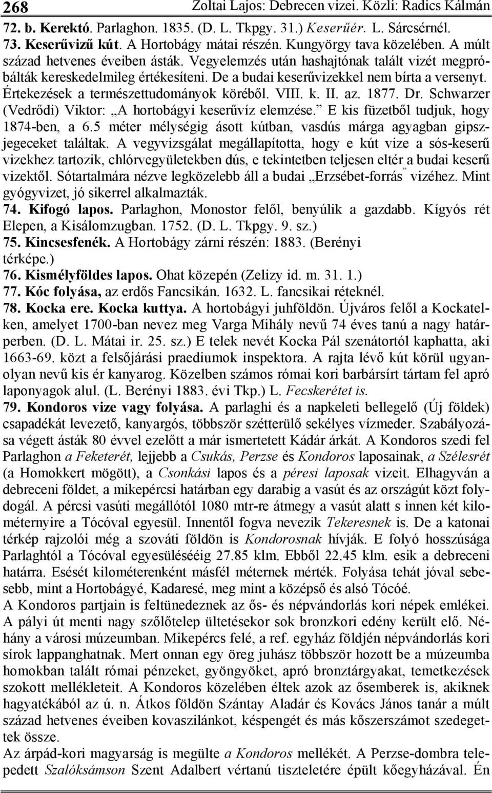 Értekezések a természettudományok köréből. VIII. k. II. az. 1877. Dr. Schwarzer (Vedrődi) Viktor: A hortobágyi keserűvíz elemzése. E kis füzetből tudjuk, hogy 1874-ben, a 6.