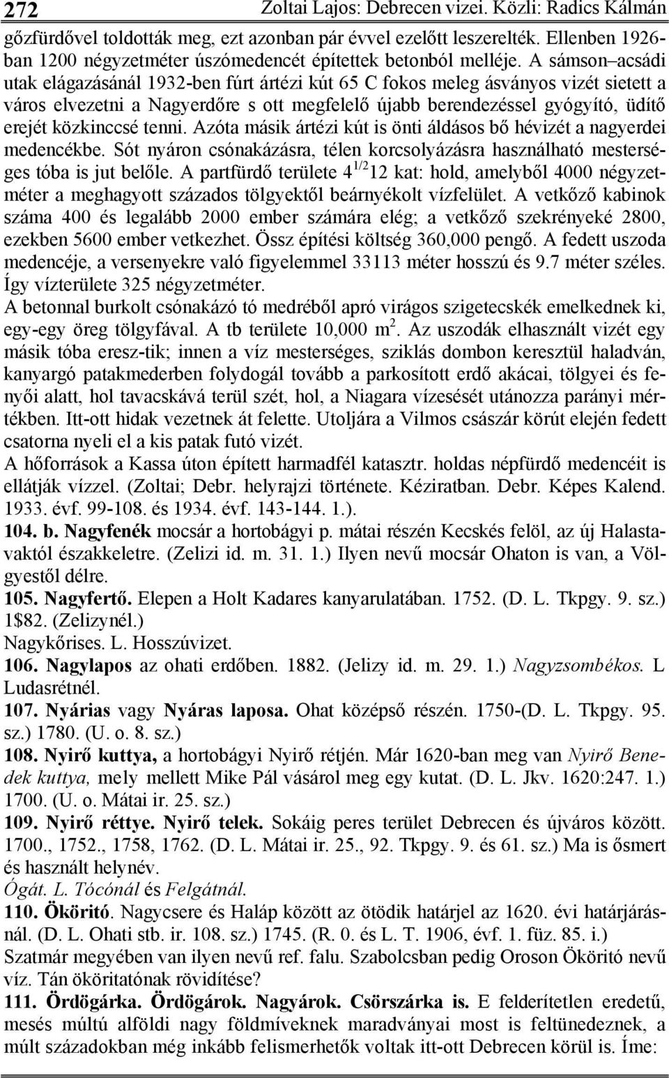 A sámson acsádi utak elágazásánál 1932-ben fúrt ártézi kút 65 C fokos meleg ásványos vizét sietett a város elvezetni a Nagyerdőre s ott megfelelő újabb berendezéssel gyógyító, üdítő erejét közkinccsé