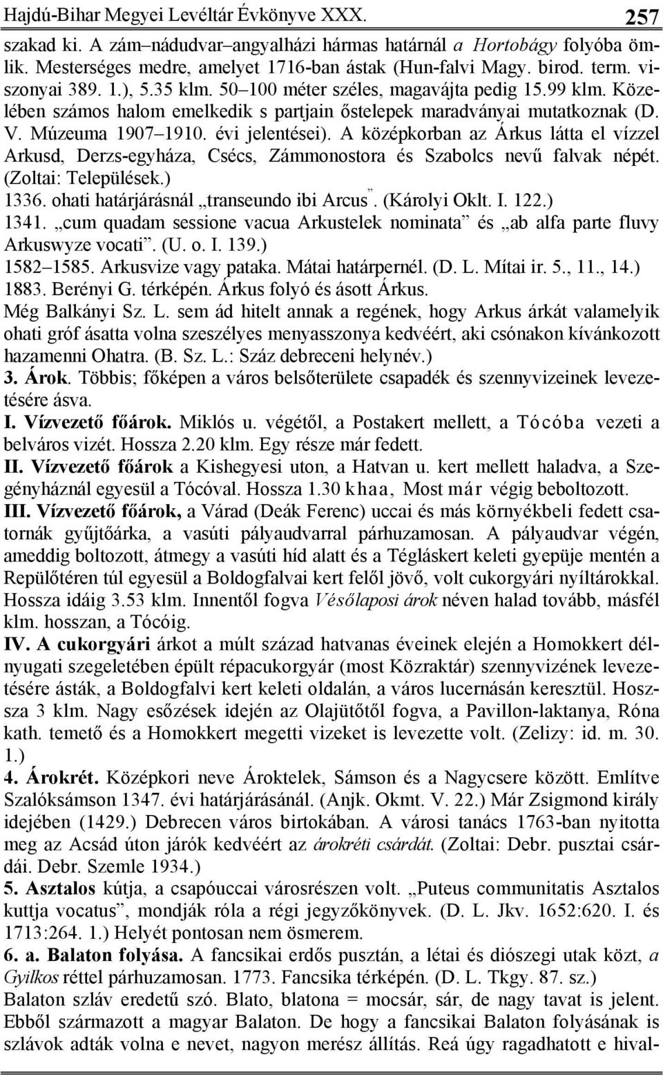 A középkorban az Árkus látta el vízzel Arkusd, Derzs-egyháza, Csécs, Zámmonostora és Szabolcs nevű falvak népét. (Zoltai: Települések.) 1336. ohati határjárásnál transeundo ibi Arcus. (Károlyi Oklt.