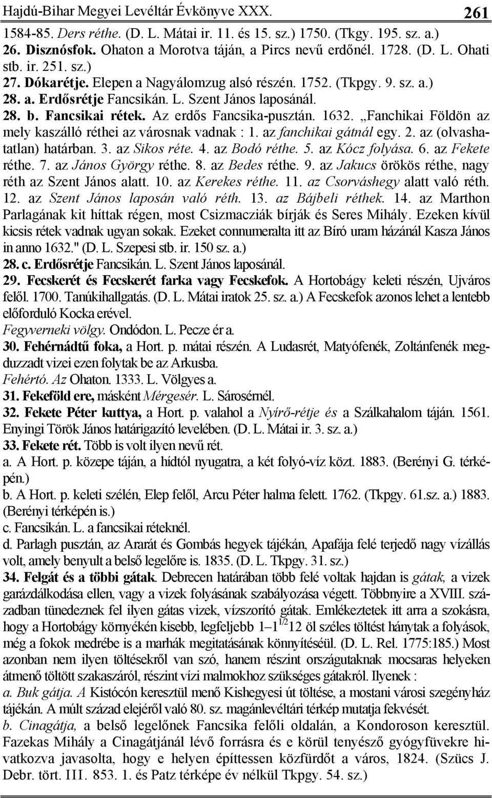 Fanchikai Földön az mely kaszálló réthei az városnak vadnak : 1. az fanchikai gátnál egy. 2. az (olvashatatlan) határban. 3. az Sikos réte. 4. az Bodó réthe. 5. az Kócz folyása. 6. az Fekete réthe. 7.