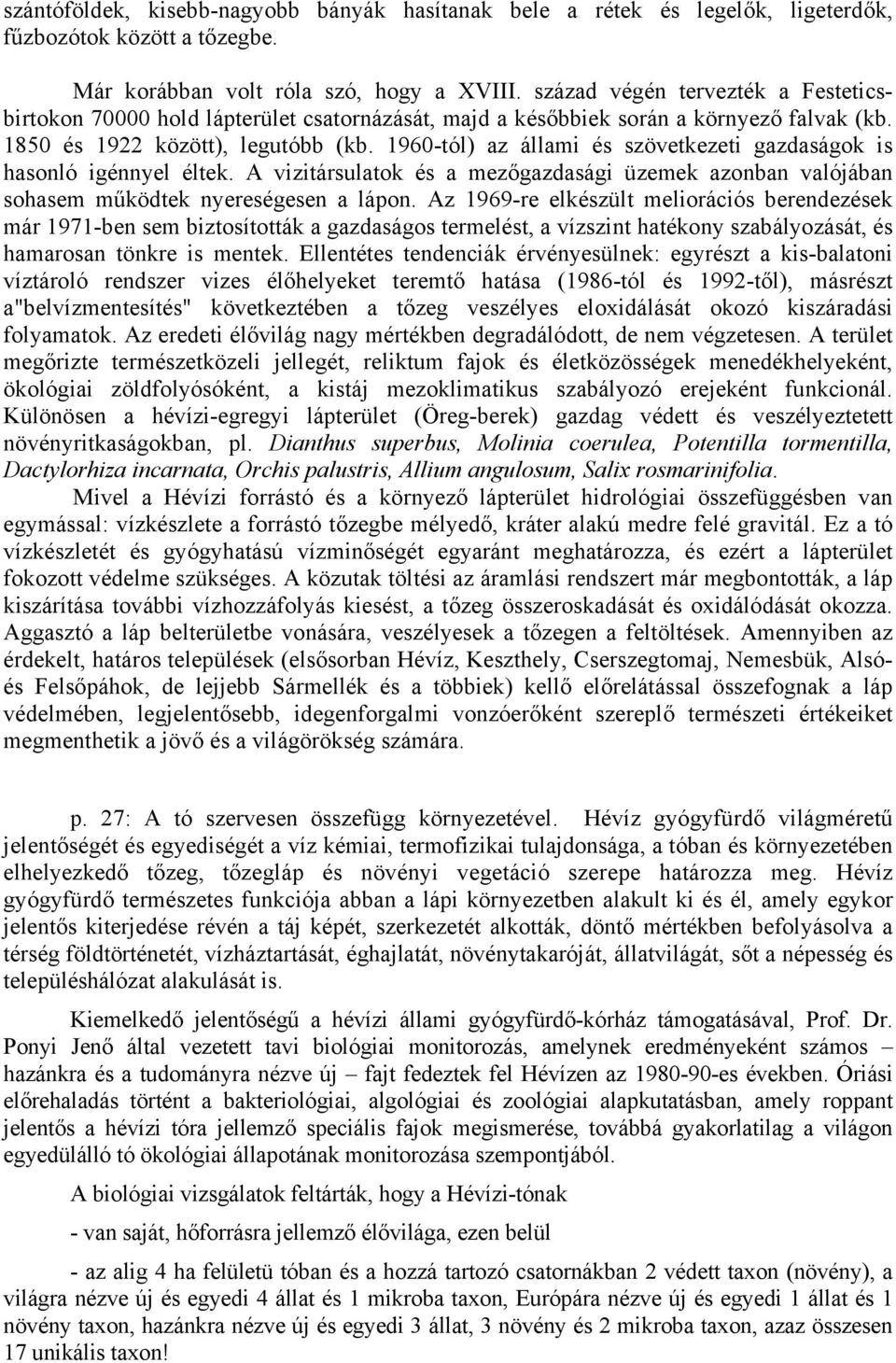 1960-tól) az állami és szövetkezeti gazdaságok is hasonló igénnyel éltek. A vizitársulatok és a mezőgazdasági üzemek azonban valójában sohasem működtek nyereségesen a lápon.