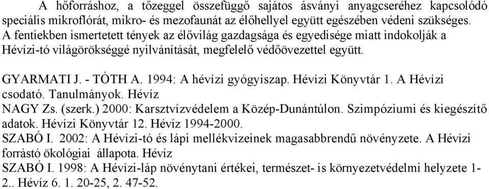 1994: A hévízi gyógyiszap. Hévízi Könyvtár 1. A Hévízi csodató. Tanulmányok. Hévíz NAGY Zs. (szerk.) 2000: Karsztvízvédelem a Közép-Dunántúlon. Szimpóziumi és kiegészítő adatok. Hévízi Könyvtár 12.