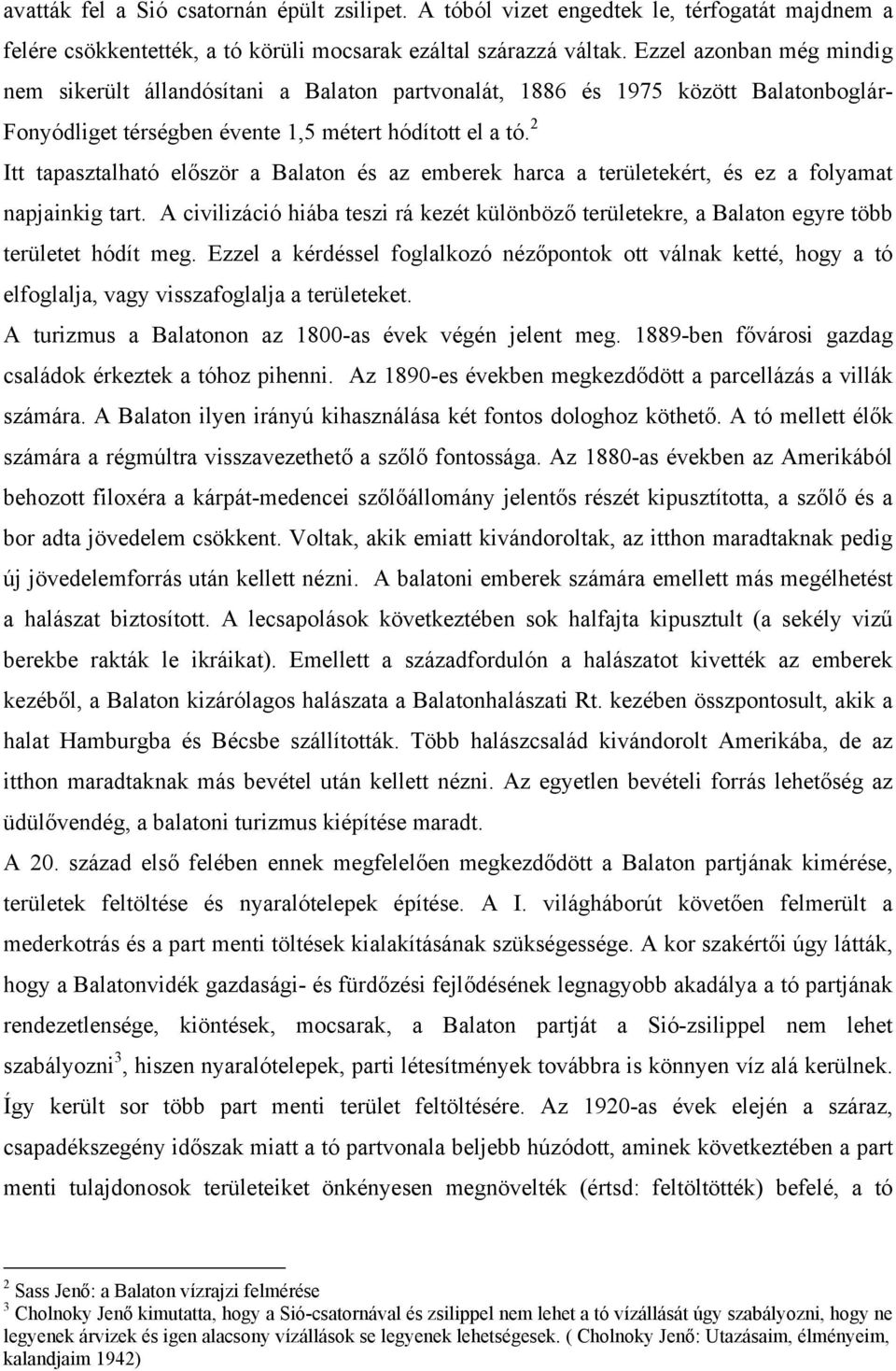 2 Itt tapasztalható először a Balaton és az emberek harca a területekért, és ez a folyamat napjainkig tart.