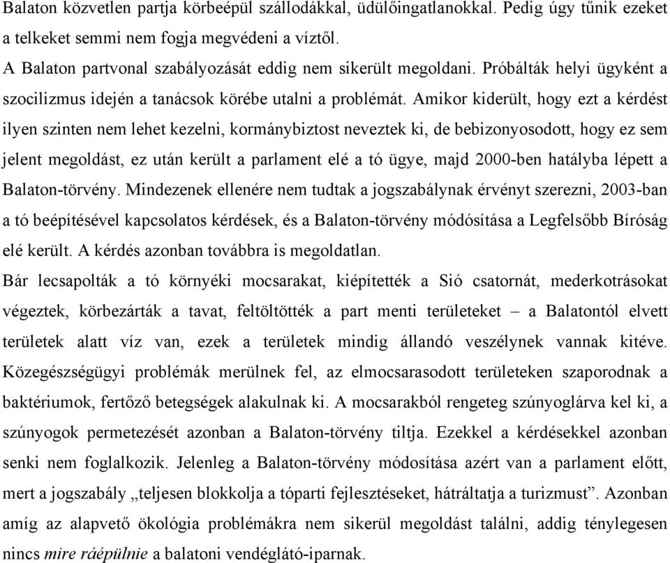 Amikor kiderült, hogy ezt a kérdést ilyen szinten nem lehet kezelni, kormánybiztost neveztek ki, de bebizonyosodott, hogy ez sem jelent megoldást, ez után került a parlament elé a tó ügye, majd