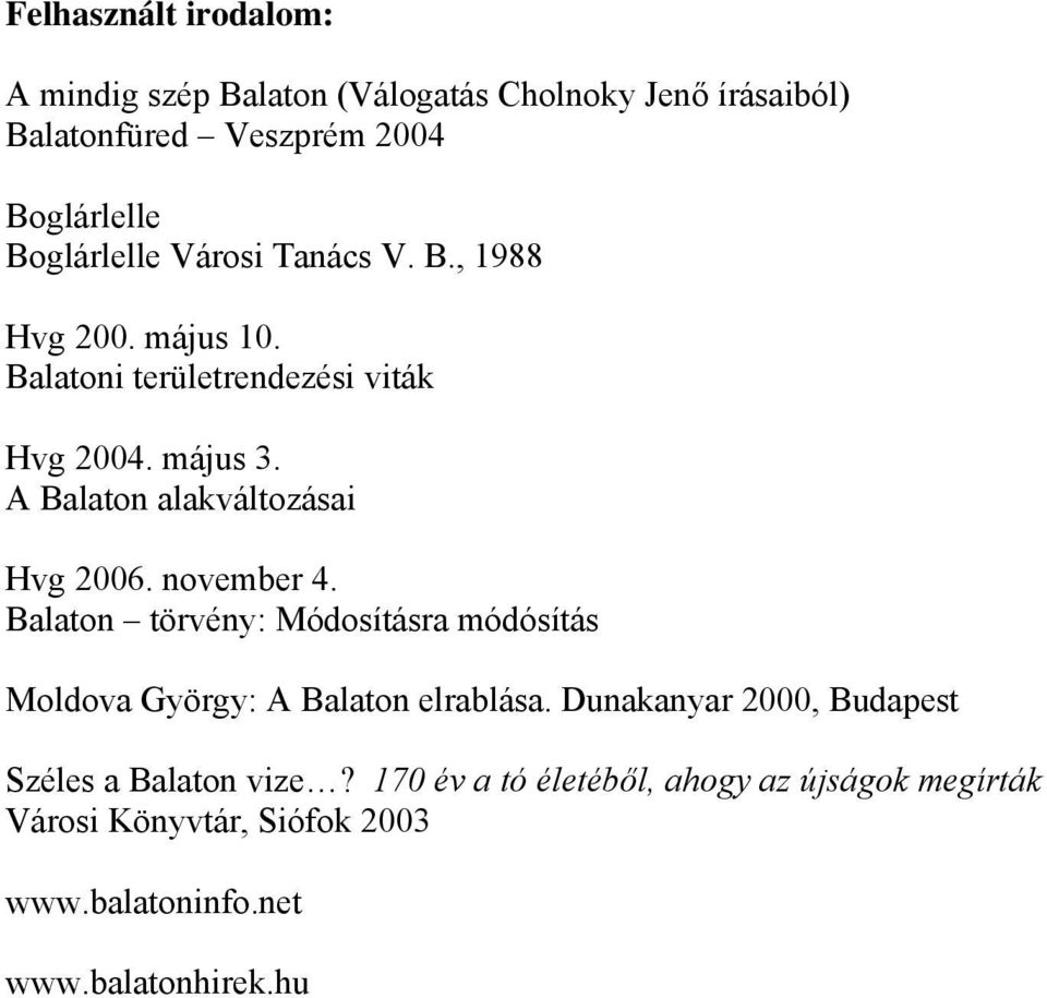 A Balaton alakváltozásai Hvg 2006. november 4. Balaton törvény: Módosításra módósítás Moldova György: A Balaton elrablása.