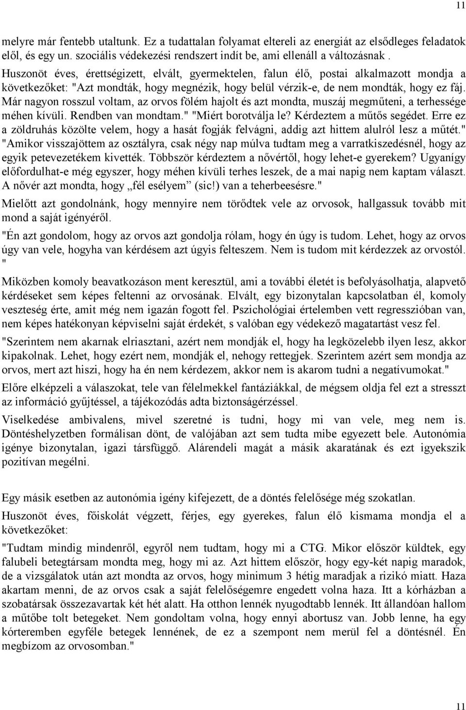 Már nagyon rosszul voltam, az orvos fölém hajolt és azt mondta, muszáj megműteni, a terhessége méhen kívüli. Rendben van mondtam." "Miért borotválja le? Kérdeztem a műtős segédet.