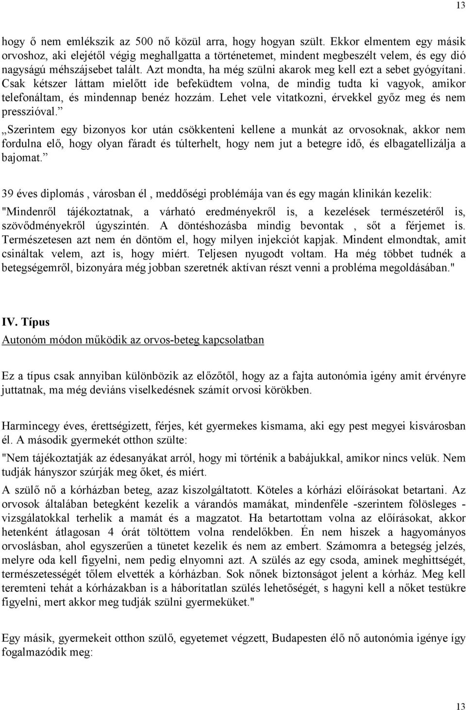 Azt mondta, ha még szülni akarok meg kell ezt a sebet gyógyítani. Csak kétszer láttam mielőtt ide befeküdtem volna, de mindig tudta ki vagyok, amikor telefonáltam, és mindennap benéz hozzám.