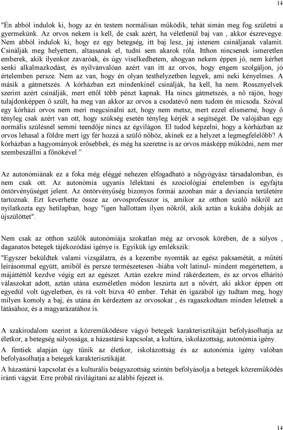 Itthon nincsenek ismeretlen emberek, akik ilyenkor zavaróak, és úgy viselkedhetem, ahogyan nekem éppen jó, nem kérhet senki alkalmazkodást, és nyilvánvalóan azért van itt az orvos, hogy engem