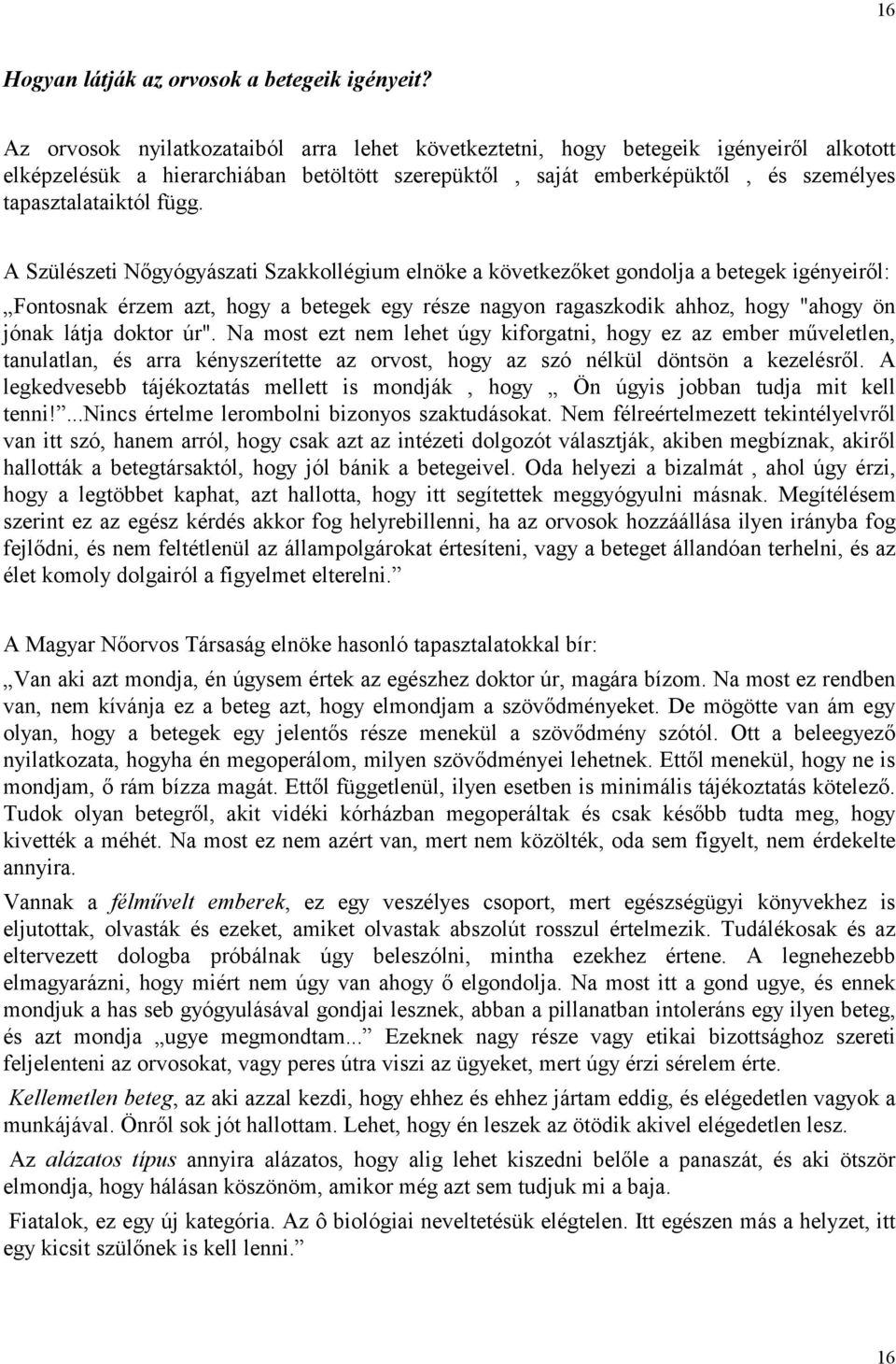 A Szülészeti Nőgyógyászati Szakkollégium elnöke a következőket gondolja a betegek igényeiről: Fontosnak érzem azt, hogy a betegek egy része nagyon ragaszkodik ahhoz, hogy "ahogy ön jónak látja doktor