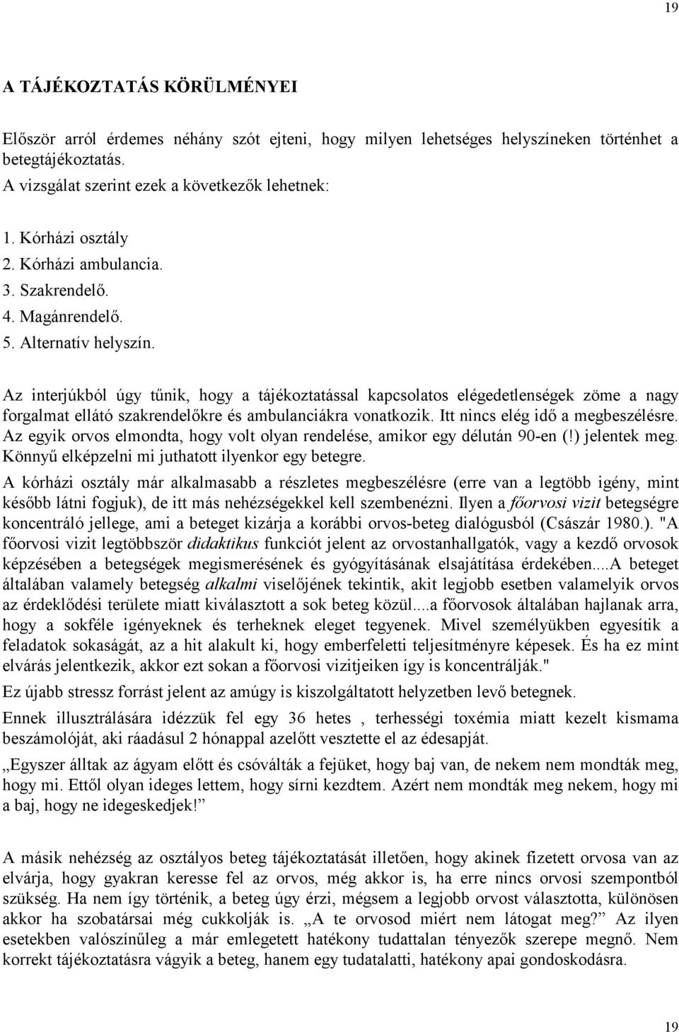 Az interjúkból úgy tűnik, hogy a tájékoztatással kapcsolatos elégedetlenségek zöme a nagy forgalmat ellátó szakrendelőkre és ambulanciákra vonatkozik. Itt nincs elég idő a megbeszélésre.