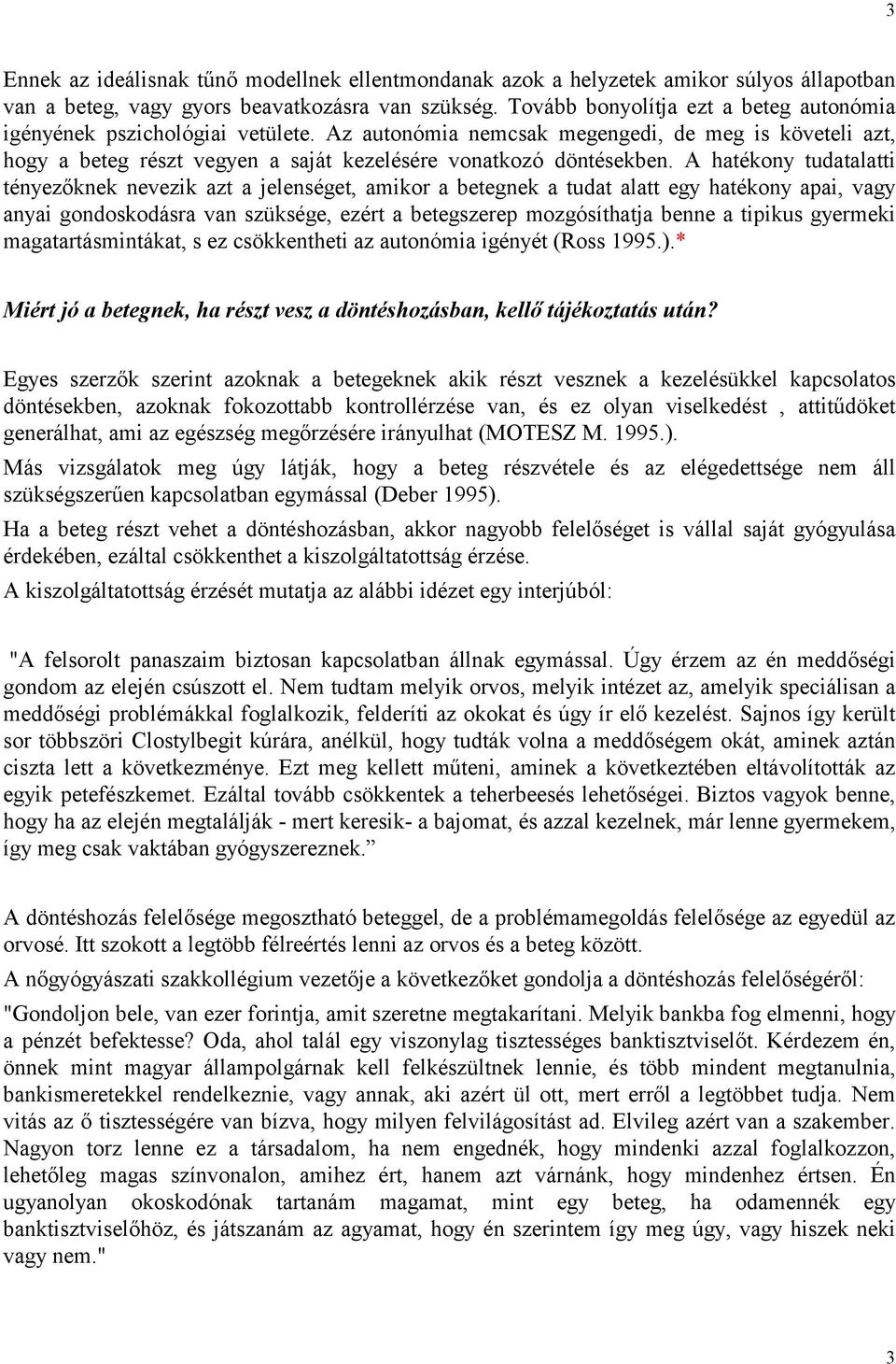 A hatékony tudatalatti tényezőknek nevezik azt a jelenséget, amikor a betegnek a tudat alatt egy hatékony apai, vagy anyai gondoskodásra van szüksége, ezért a betegszerep mozgósíthatja benne a