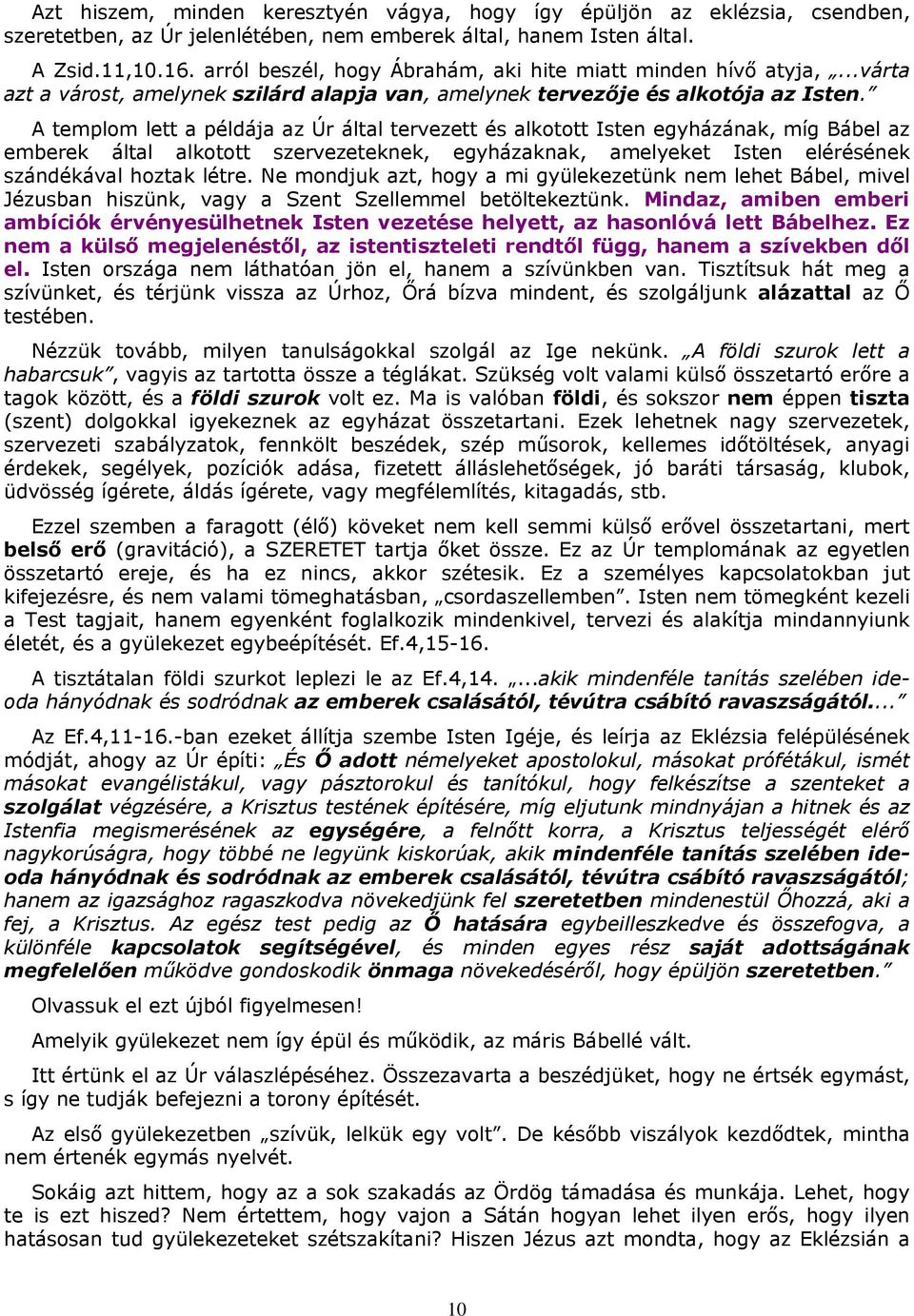 A templom lett a példája az Úr által tervezett és alkotott Isten egyházának, míg Bábel az emberek által alkotott szervezeteknek, egyházaknak, amelyeket Isten elérésének szándékával hoztak létre.