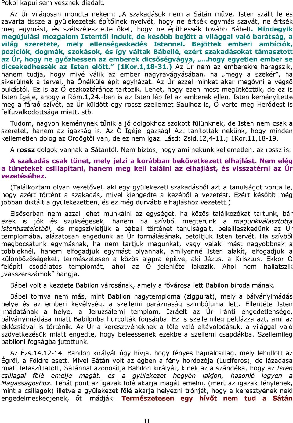 Mindegyik megújulási mozgalom Istentől indult, de később bejött a világgal való barátság, a világ szeretete, mely ellenségeskedés Istennel.