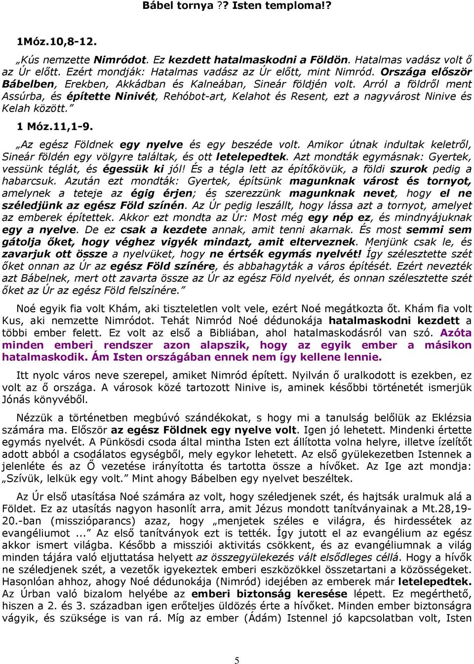 Arról a földről ment Assúrba, és építette Ninivét, Rehóbot-art, Kelahot és Resent, ezt a nagyvárost Ninive és Kelah között. 1 Móz.11,1-9. Az egész Földnek egy nyelve és egy beszéde volt.