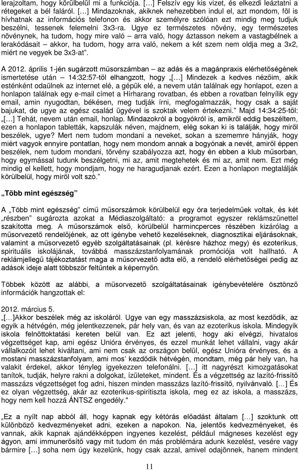 Ugye ez természetes növény, egy természetes növénynek, ha tudom, hogy mire való arra való, hogy áztasson nekem a vastagbélnek a lerakódásait akkor, ha tudom, hogy arra való, nekem a két szem nem