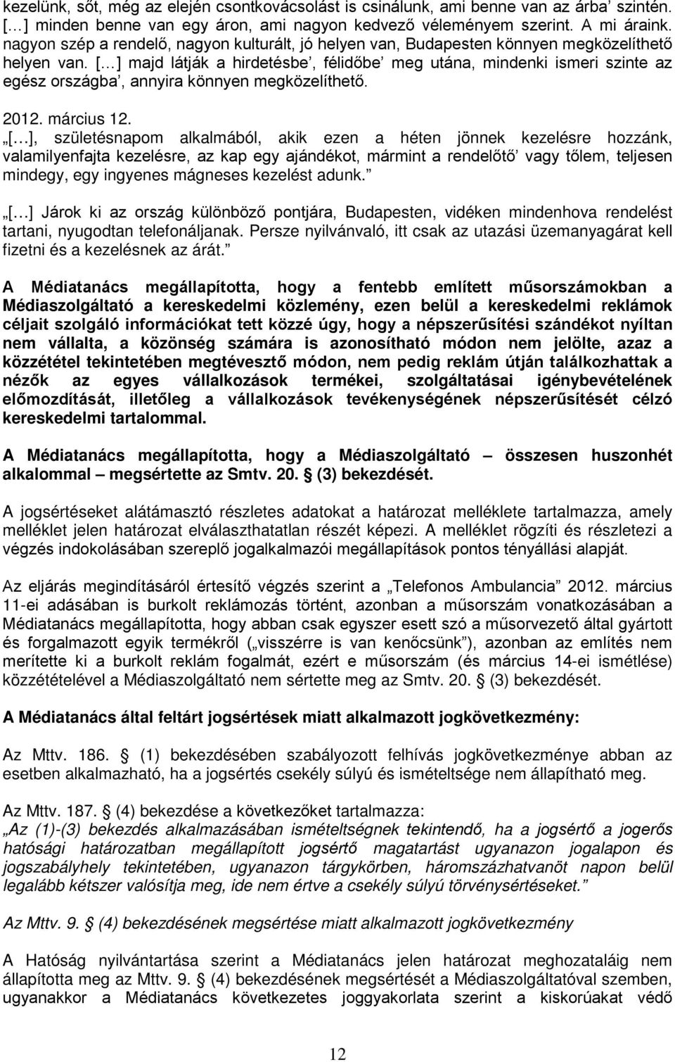 [ ] majd látják a hirdetésbe, félidőbe meg utána, mindenki ismeri szinte az egész országba, annyira könnyen megközelíthető. 2012. március 12.