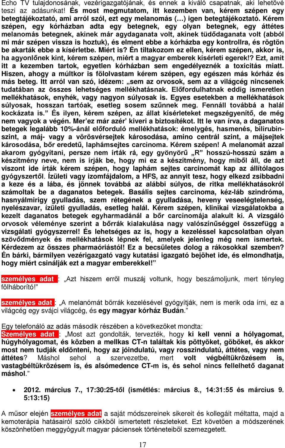 Kérem szépen, egy kórházban adta egy betegnek, egy olyan betegnek, egy áttétes melanomás betegnek, akinek már agydaganata volt, akinek tüdődaganata volt (abból mi már szépen vissza is hoztuk), és