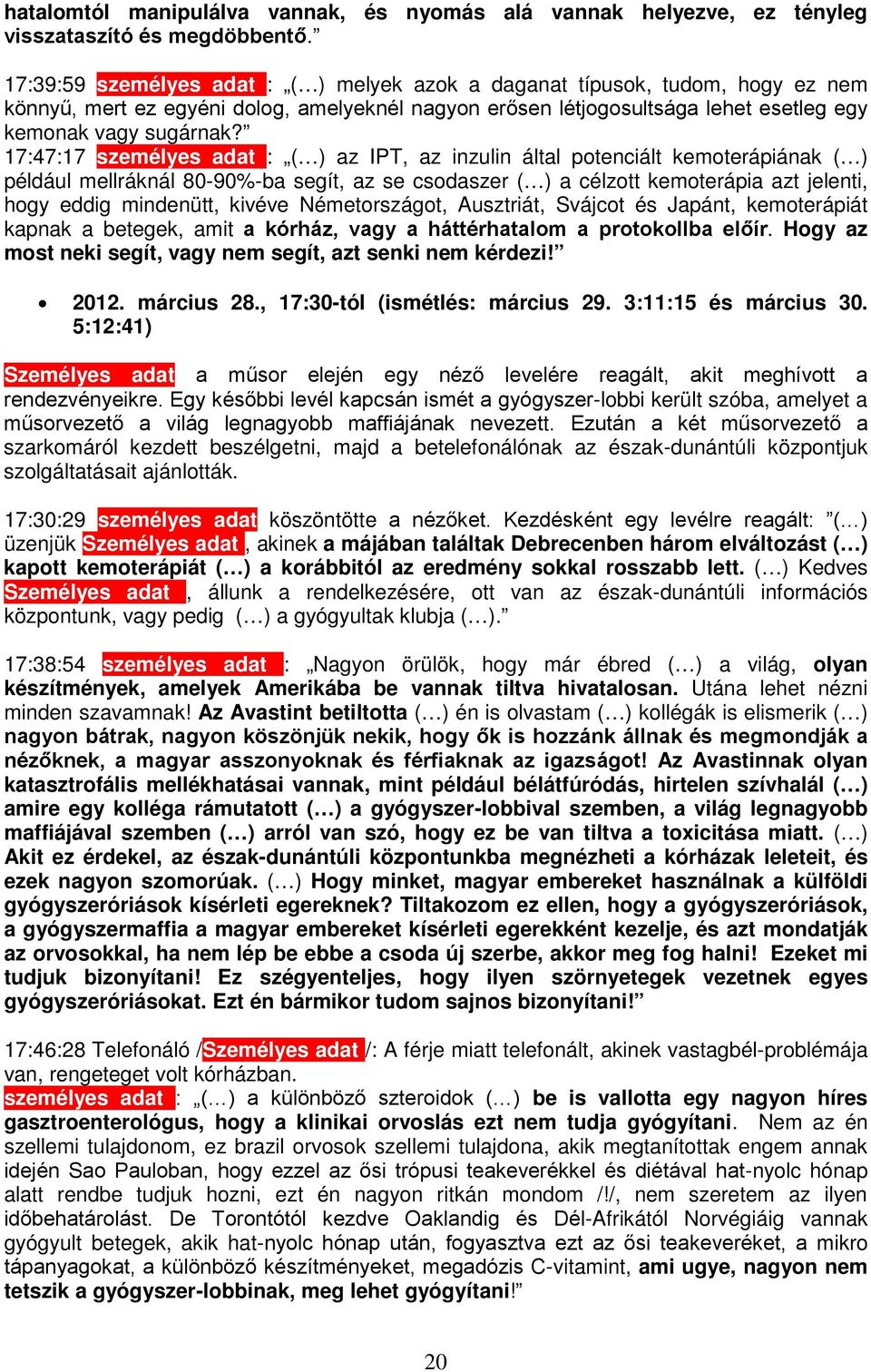 17:47:17 személyes adat : ( ) az IPT, az inzulin által potenciált kemoterápiának ( ) például mellráknál 80-90%-ba segít, az se csodaszer ( ) a célzott kemoterápia azt jelenti, hogy eddig mindenütt,