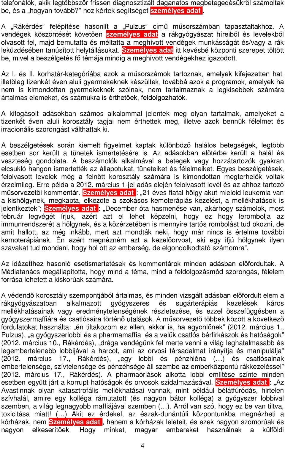 A vendégek köszöntését követően személyes adat a rákgyógyászat híreiből és levelekből olvasott fel, majd bemutatta és méltatta a meghívott vendégek munkásságát és/vagy a rák leküzdésében tanúsított