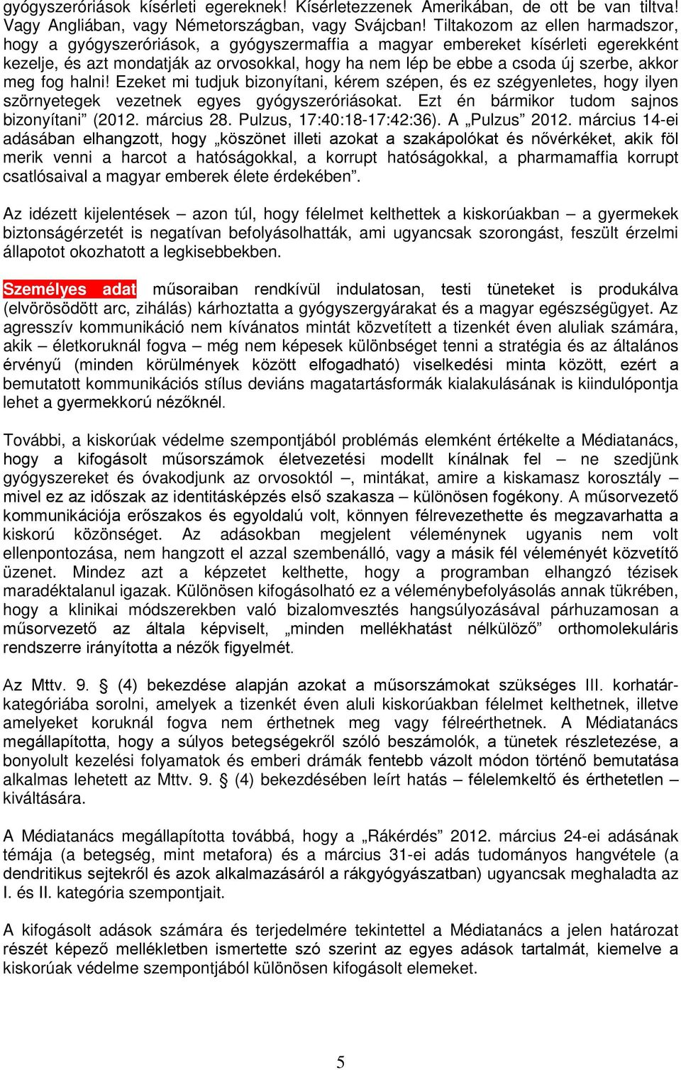 akkor meg fog halni! Ezeket mi tudjuk bizonyítani, kérem szépen, és ez szégyenletes, hogy ilyen szörnyetegek vezetnek egyes gyógyszeróriásokat. Ezt én bármikor tudom sajnos bizonyítani (2012.