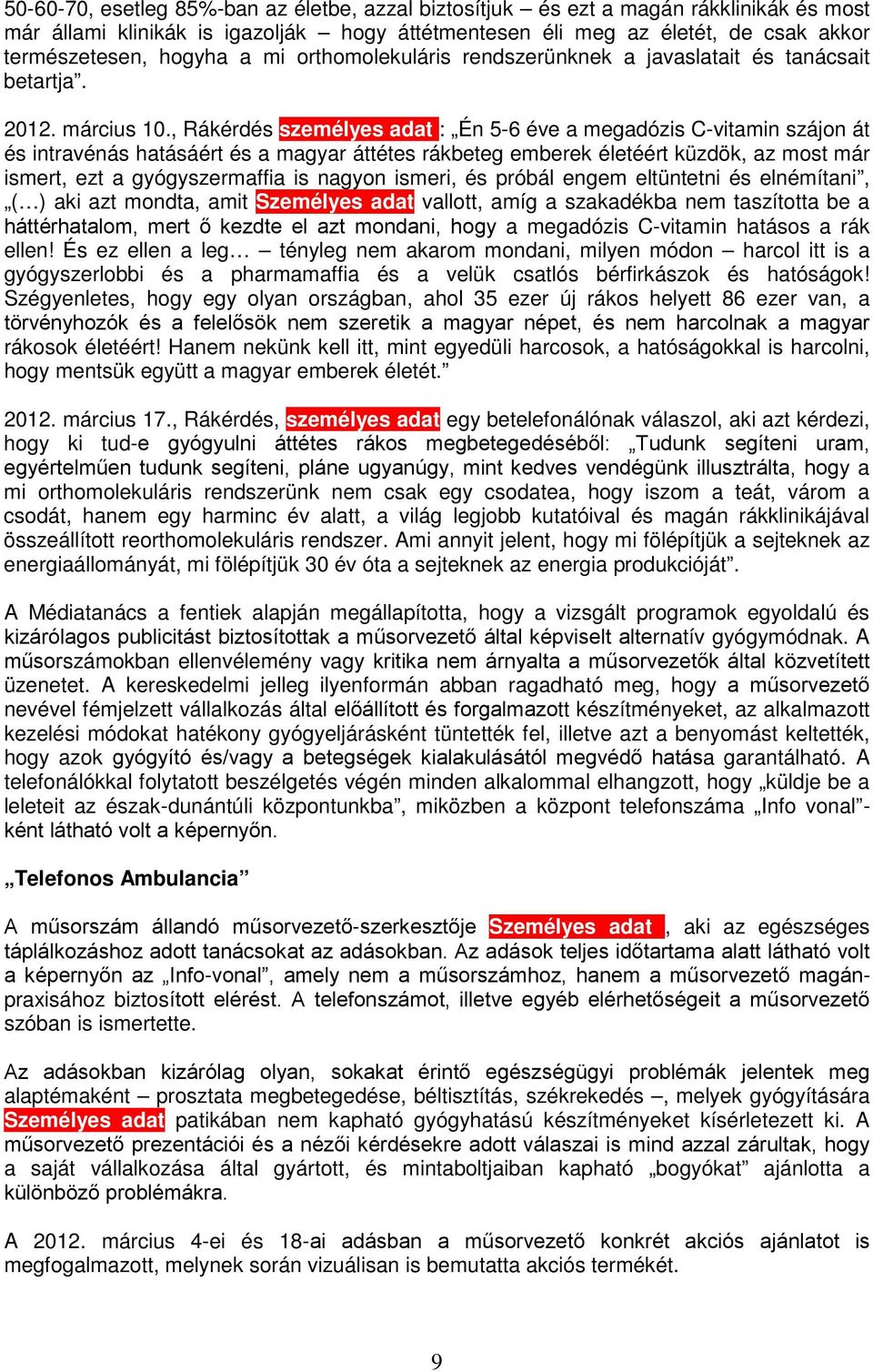 , Rákérdés személyes adat : Én 5-6 éve a megadózis C-vitamin szájon át és intravénás hatásáért és a magyar áttétes rákbeteg emberek életéért küzdök, az most már ismert, ezt a gyógyszermaffia is