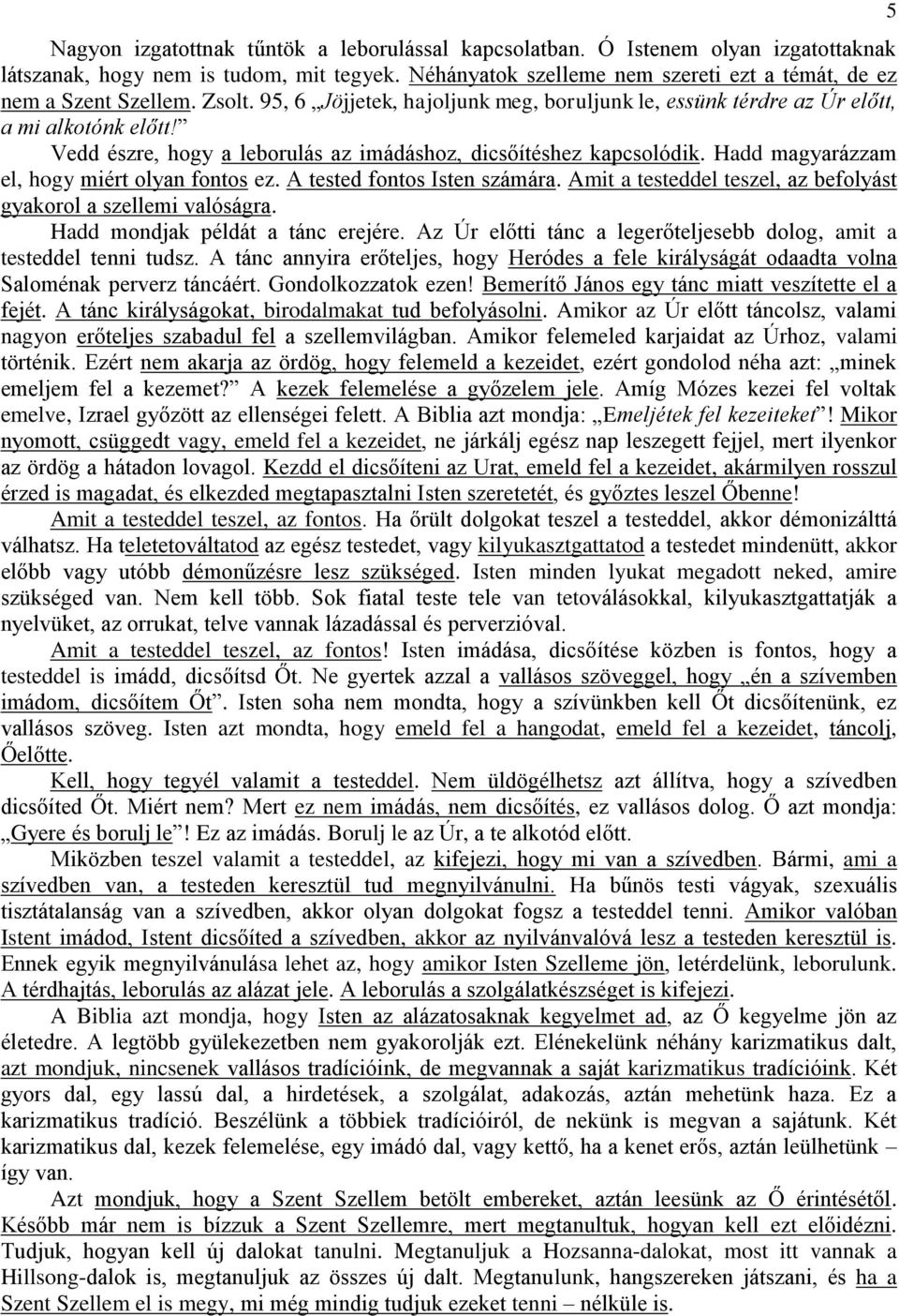 Hadd magyarázzam el, hogy miért olyan fontos ez. A tested fontos Isten számára. Amit a testeddel teszel, az befolyást gyakorol a szellemi valóságra. Hadd mondjak példát a tánc erejére.