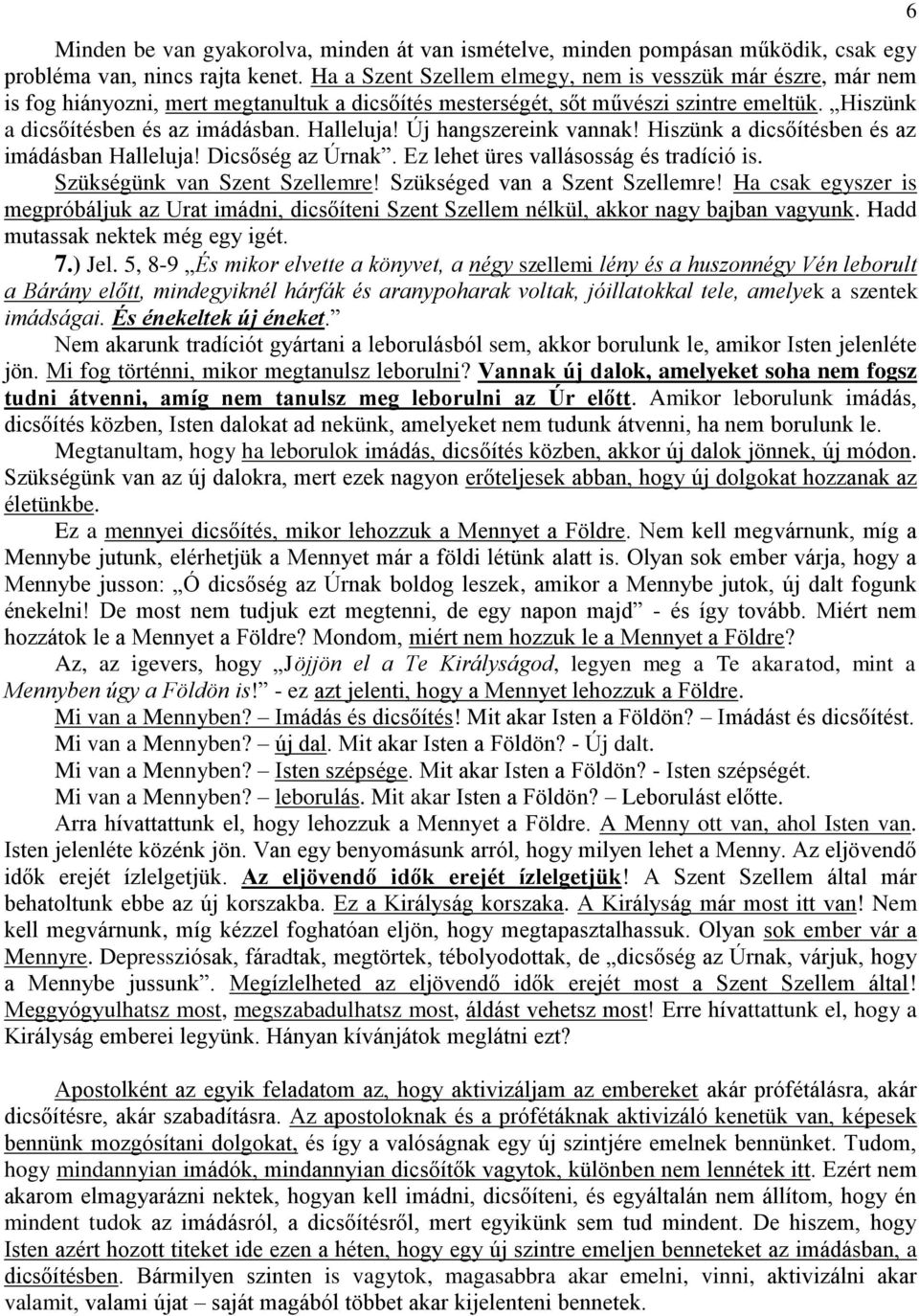 Új hangszereink vannak! Hiszünk a dicsőítésben és az imádásban Halleluja! Dicsőség az Úrnak. Ez lehet üres vallásosság és tradíció is. Szükségünk van Szent Szellemre! Szükséged van a Szent Szellemre!