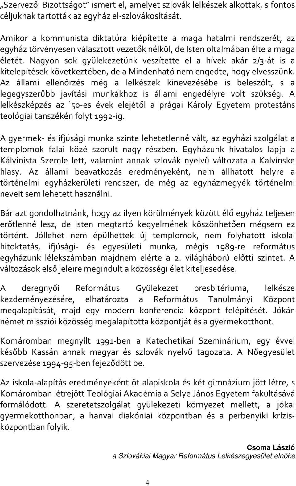 Nagyon sok gyülekezetünk veszítette el a hívek akár 2/3-át is a kitelepítések következtében, de a Mindenható nem engedte, hogy elvesszünk.