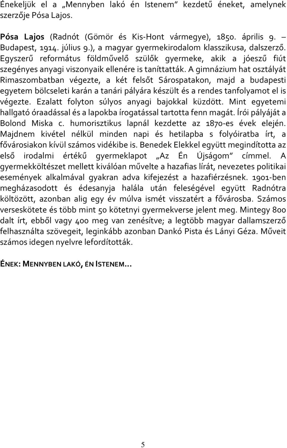 A gimnázium hat osztályát Rimaszombatban végezte, a két felsőt Sárospatakon, majd a budapesti egyetem bölcseleti karán a tanári pályára készült és a rendes tanfolyamot el is végezte.