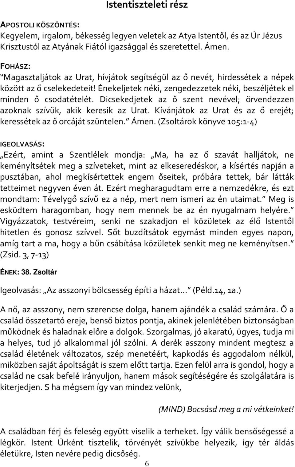 Dicsekedjetek az ő szent nevével; örvendezzen azoknak szívük, akik keresik az Urat. Kívánjátok az Urat és az ő erejét; keressétek az ő orcáját szüntelen. Ámen.