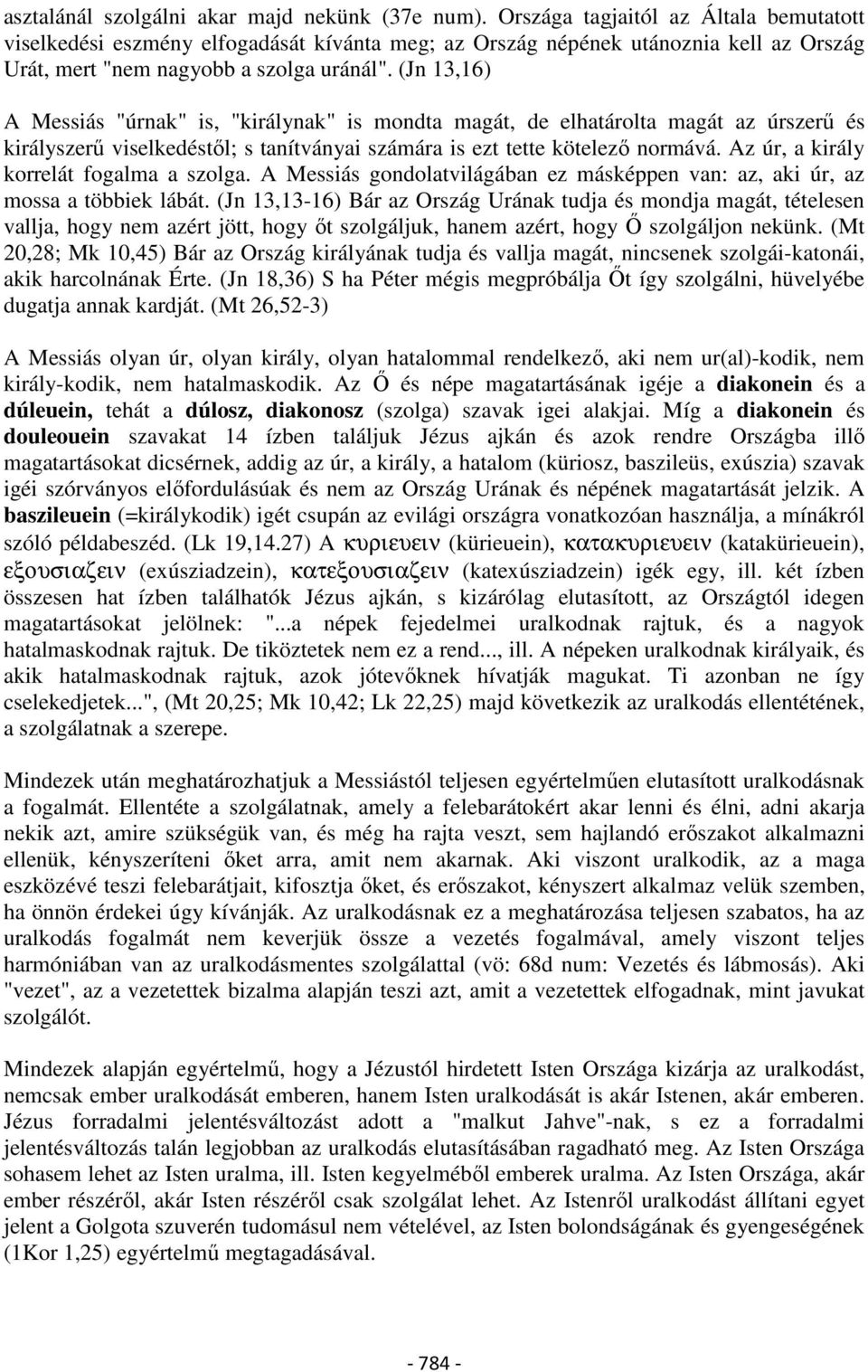 (Jn 13,16) A Messiás "úrnak" is, "királynak" is mondta magát, de elhatárolta magát az úrszerű és királyszerű viselkedéstől; s tanítványai számára is ezt tette kötelező normává.