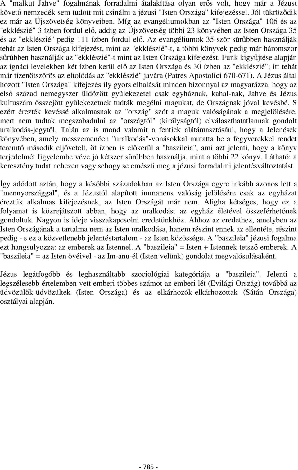 Míg az evangéliumokban az "Isten Országa" 106 és az "ekklészié" 3 ízben fordul elő, addig az Újszövetség többi 23 könyvében az Isten Országa 35 és az "ekklészié" pedig 111 ízben fordul elő.