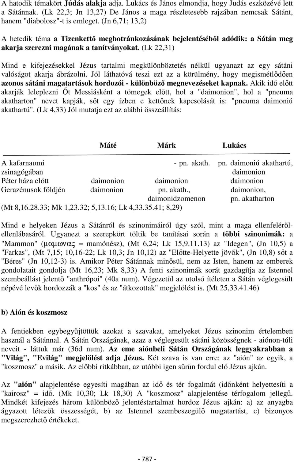 (Jn 6,71; 13,2) A hetedik téma a Tizenkettő megbotránkozásának bejelentéséből adódik: a Sátán meg akarja szerezni magának a tanítványokat.