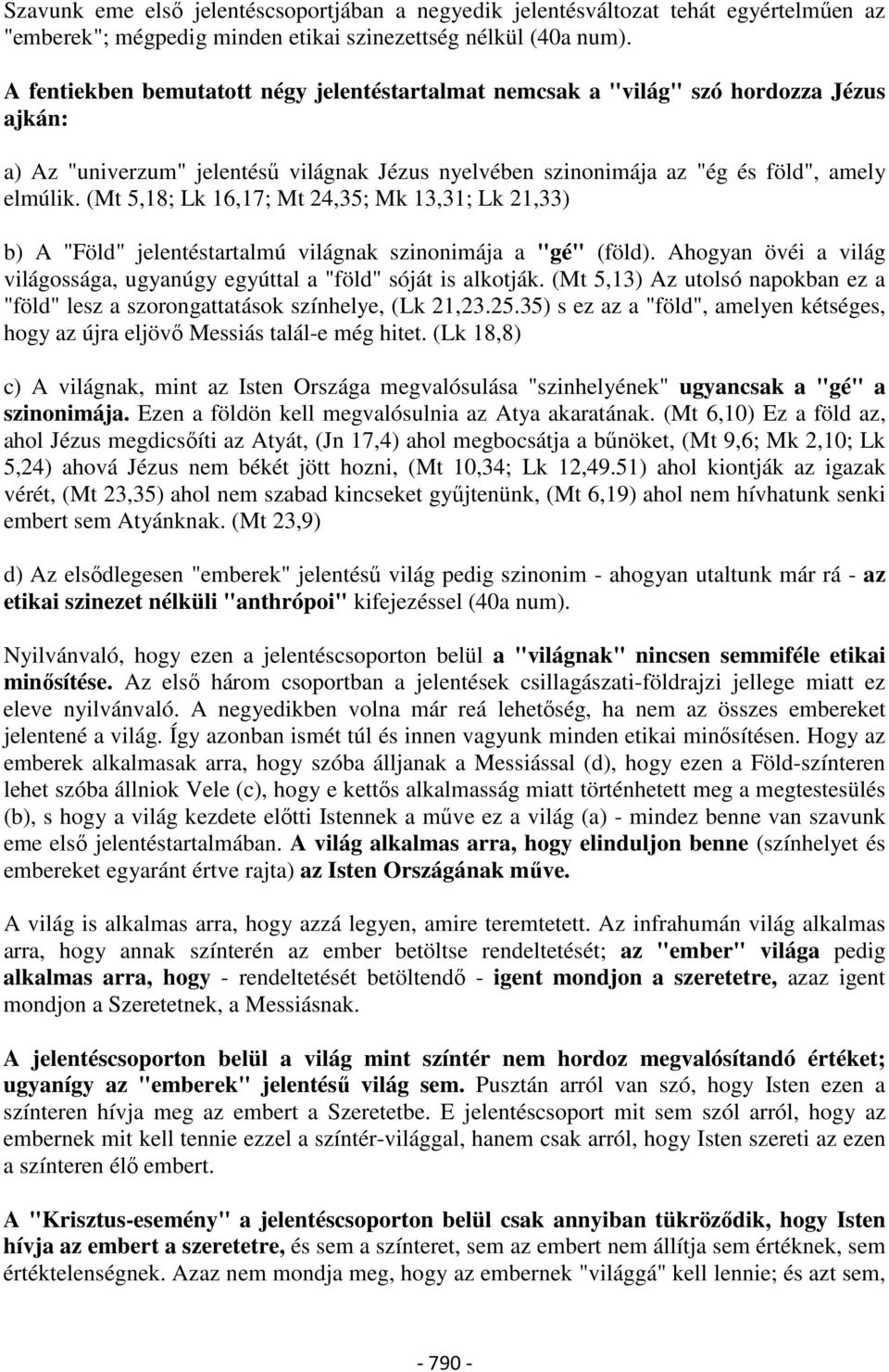 (Mt 5,18; Lk 16,17; Mt 24,35; Mk 13,31; Lk 21,33) b) A "Föld" jelentéstartalmú világnak szinonimája a "gé" (föld). Ahogyan övéi a világ világossága, ugyanúgy egyúttal a "föld" sóját is alkotják.