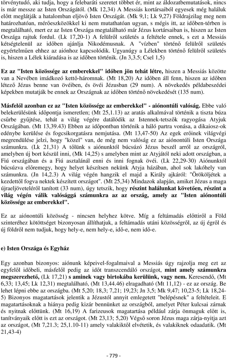 (Mk 9,1; Lk 9,27) Földrajzilag meg nem határozhatóan, mérőeszközökkel ki nem mutathatóan ugyan, s mégis itt, az időben-térben is megtalálható, mert ez az Isten Országa megtalálható már Jézus