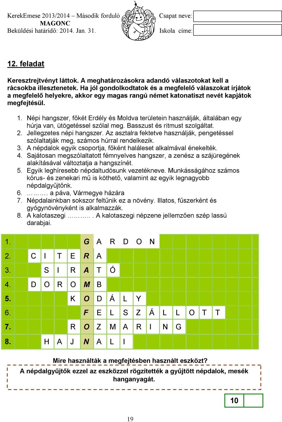 Népi hangszer, főkét Erdély és Moldva területein használják, általában egy húrja van, ütögetéssel szólal meg. Basszust és ritmust szolgáltat. 2. Jellegzetes népi hangszer.