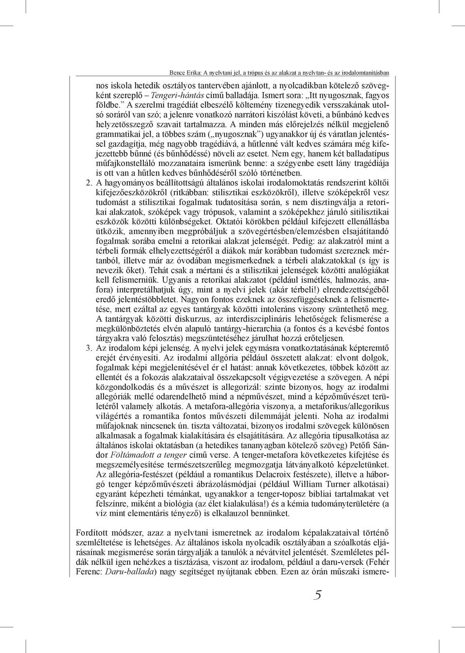 A szerelmi tragédiát elbeszélő költemény tizenegyedik versszakának utolsó soráról van szó; a jelenre vonatkozó narrátori kiszólást követi, a bűnbánó kedves helyzetösszegző szavait tartalmazza.