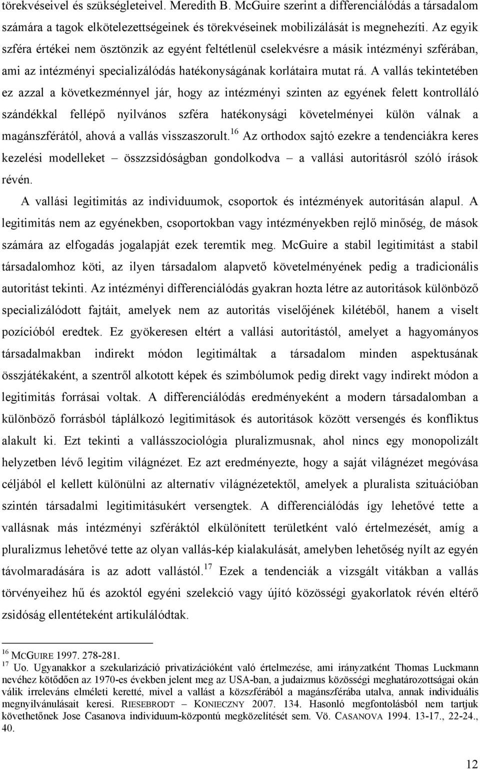 A vallás tekintetében ez azzal a következménnyel jár, hogy az intézményi szinten az egyének felett kontrolláló szándékkal fellépő nyilvános szféra hatékonysági követelményei külön válnak a