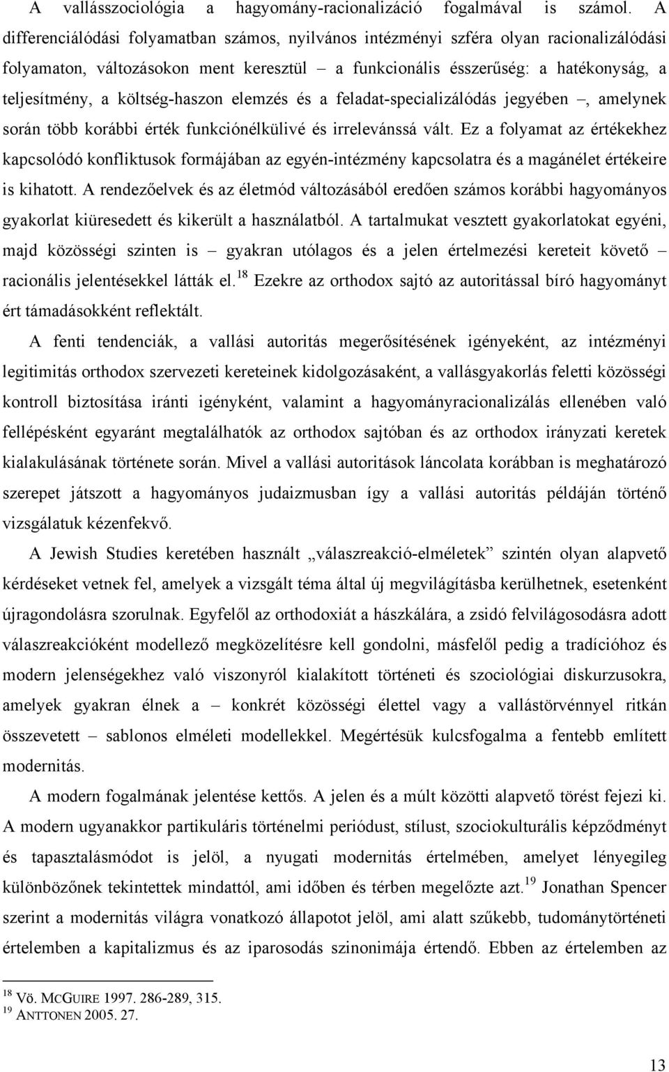 költség-haszon elemzés és a feladat-specializálódás jegyében, amelynek során több korábbi érték funkciónélkülivé és irrelevánssá vált.