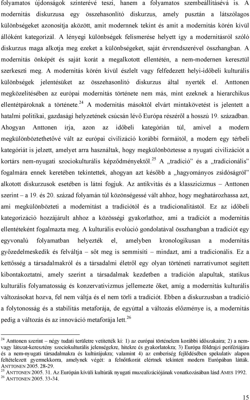 A lényegi különbségek felismerése helyett így a modernitásról szóló diskurzus maga alkotja meg ezeket a különbségeket, saját érvrendszerével összhangban.