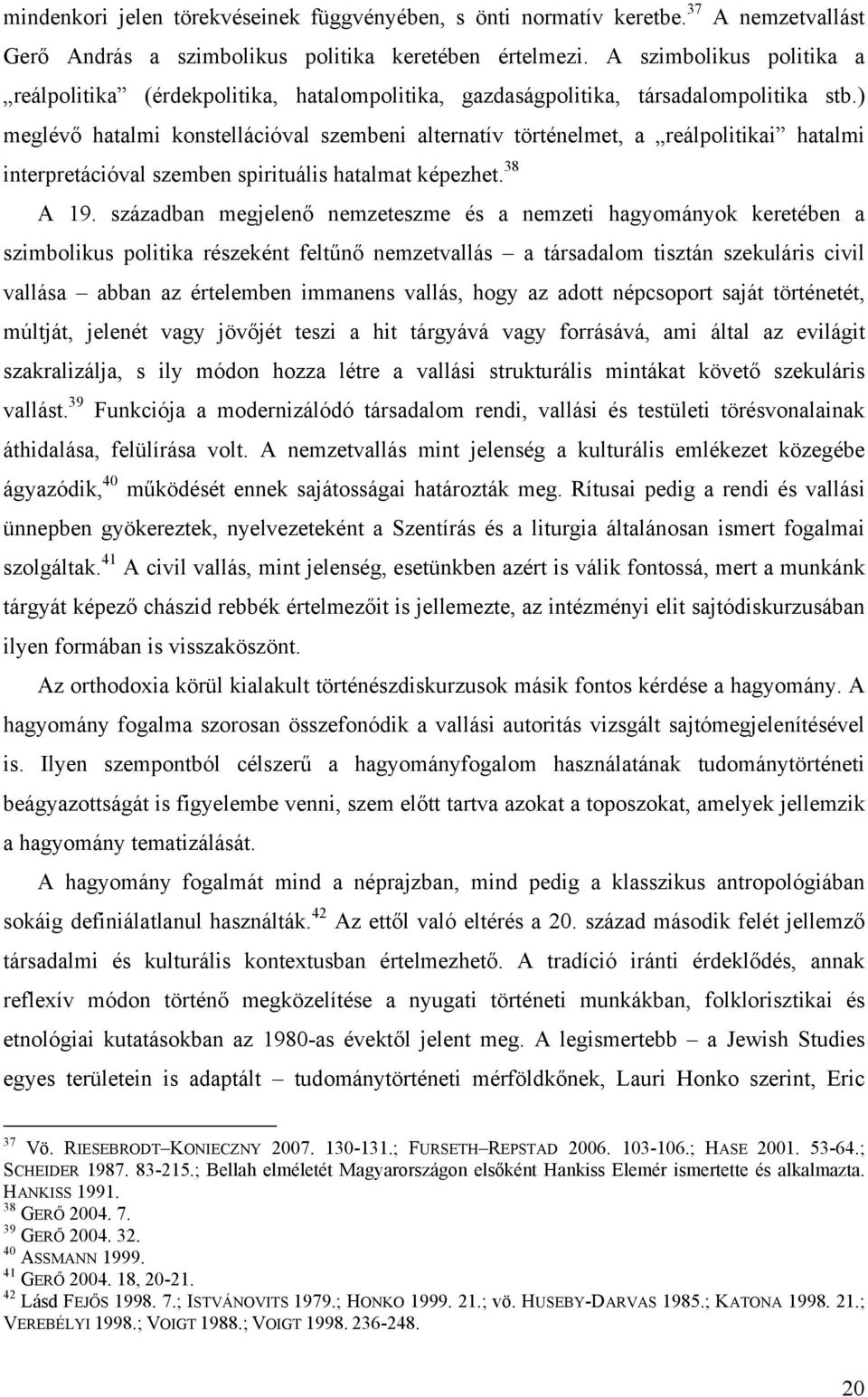 ) meglévő hatalmi konstellációval szembeni alternatív történelmet, a reálpolitikai hatalmi interpretációval szemben spirituális hatalmat képezhet. 38 A 19.