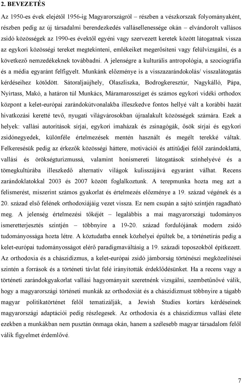 nemzedékeknek továbbadni. A jelenségre a kulturális antropológia, a szociográfia és a média egyaránt felfigyelt. Munkánk előzménye is a visszazarándokolás/ visszalátogatás kérdéseihez kötődött.