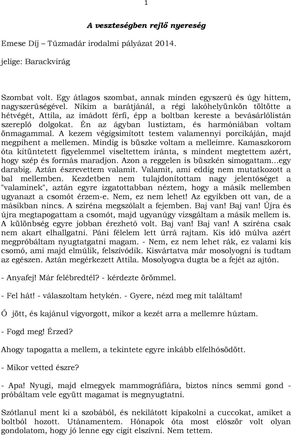 Én az ágyban lustiztam, és harmóniában voltam önmagammal. A kezem végigsimított testem valamennyi porcikáján, majd megpihent a mellemen. Mindig is büszke voltam a melleimre.