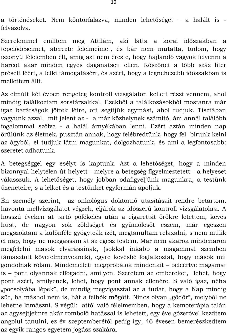 felvenni a harcot akár minden egyes daganatsejt ellen. Köszönet a több száz liter préselt léért, a lelki támogatásért, és azért, hogy a legnehezebb időszakban is mellettem állt.