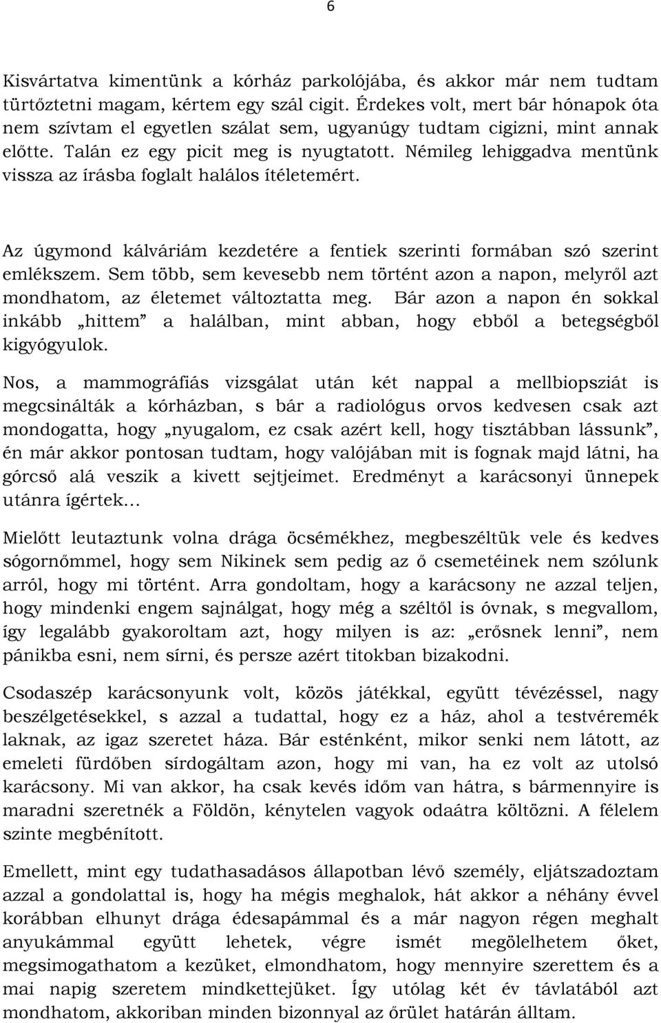 Némileg lehiggadva mentünk vissza az írásba foglalt halálos ítéletemért. Az úgymond kálváriám kezdetére a fentiek szerinti formában szó szerint emlékszem.